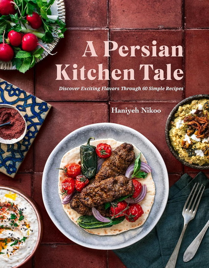 A Persian Kitchen Tale: Discover Exciting Flavors Through 60 Simple Recipes - HANIYEH NIKOO