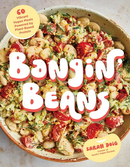 Bangin&#39; Beans: 60 Vibrant Vegan Meals Powered by Plant-Based Protein - SARAH DOIG