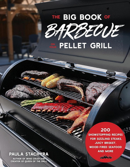 The Big Book of Barbecue on Your Pellet Grill: 200 Showstopping Recipes for Sizzling Steaks, Juicy Brisket, Wood-Fired Seafood and More - PAULA STACHYRA