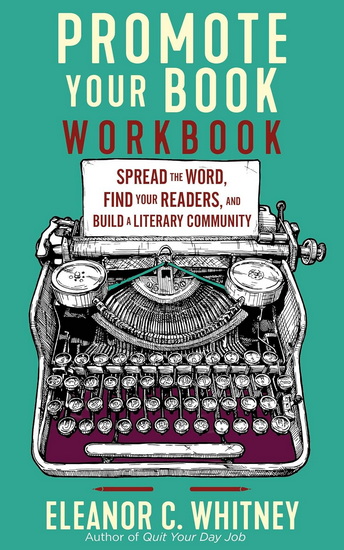 Promote Your Book Workbook: Spread the Word, Find Your Readers, and Build a Literary Community - ELEANOR C WHITNEY