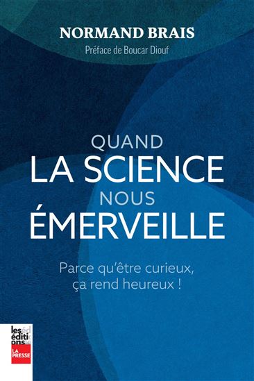 Quand la science nous émerveille : parce qu&#39;être curieux, ça rend heureux ! - NORMAND BRAIS