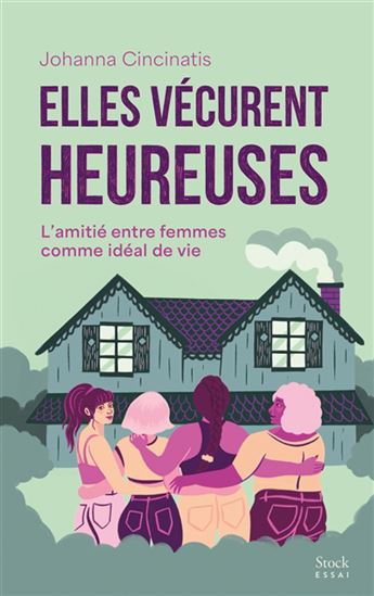 Elles vécurent heureuses : l&#39;amitié entre femmes comme idéal de vie - JOHANNA CINCINATIS