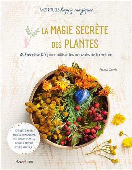 La Magie secrète des plantes : 40 recettes DIY pour utiliser les pouvoirs de la nature - AURORA SYLVÀA - AGNÈS BUSIERE