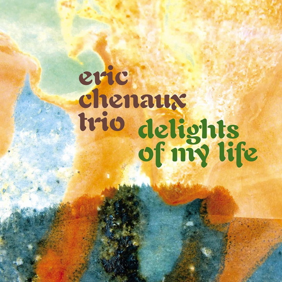 Delights Of My Life - ERIC TRIO CHENAUX
