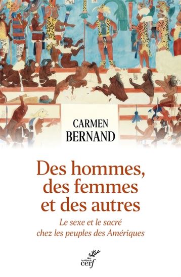 Des hommes, des femmes et des autres : la sexualité et le sacré chez les peuples des Amériques - CARMEN BERNAND