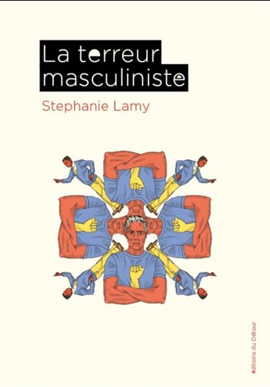 La Terreur masculiniste - STEPHANIE LAMY