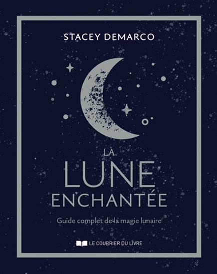 La Lune enchantée : le guide complet de la magie lunaire - STACEY DEMARCO