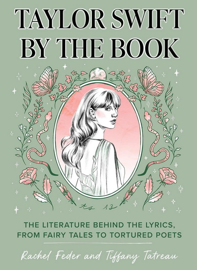 Taylor Swift by the Book: The Literature Behind the Lyrics, from Fairy Tales to Tortured Poets - RACHEL FEDER - TIFFANY TATREAU