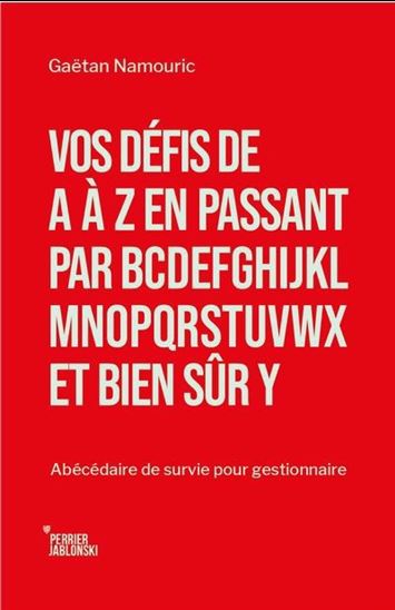 Vos défis de A à Z en passant par BCDEFGHIJKLMNOPORSTUVWX et bien sûr Y : Abécédaire de survie pour gestionnaire - GAËTAN NAMOURIC