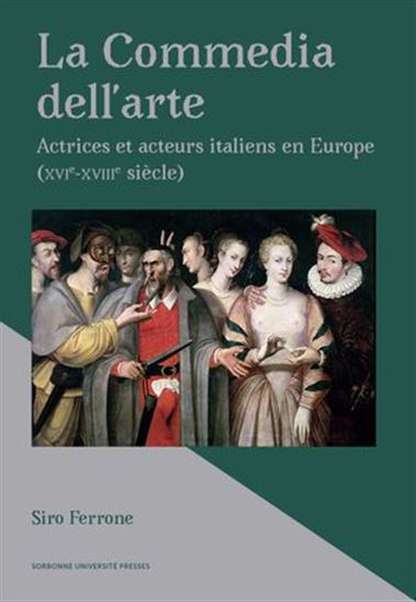 La Commedia dell&#39;arte : actrices et acteurs italiens en Europe : XVIe-XVIIIe siècle - SIRO FERRONE