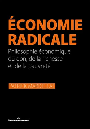 Économie radicale : philosophie économique du don, de la richesse et de la pauvreté - PATRICK MARDELLAT