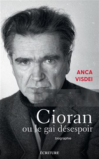 Cioran ou Le gai désespoir - ANCA VISDEI