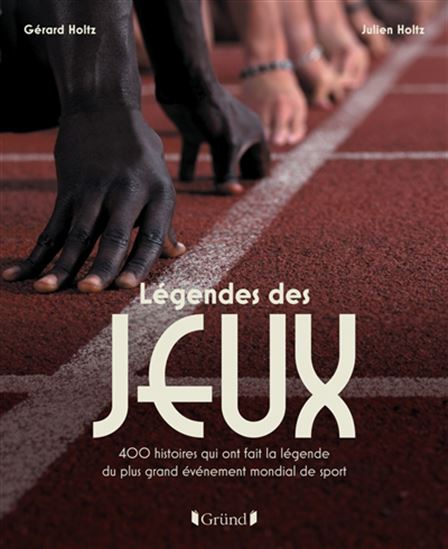 Légendes des jeux : 400 histoires qui ont fait la légende du plus grand événement mondial de sport - GÉRARD HOLTZ - JULIEN