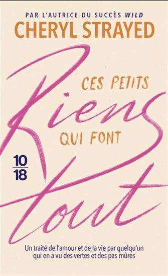 Ces petits riens qui font tout : traité sur l'amour et la vie par quelqu'un qui en a vu des vertes et des pas mûres - CHERYL STRAYED