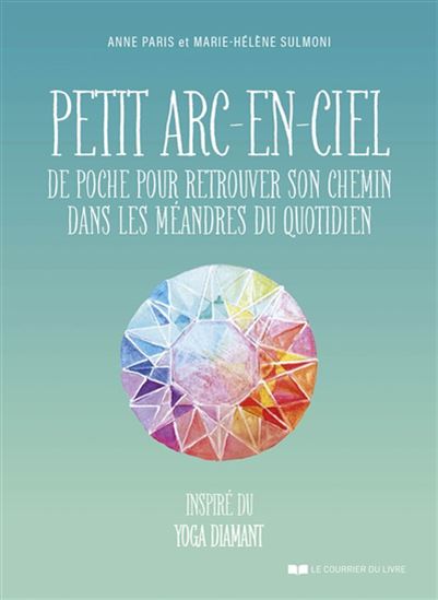 Petit arc-en-ciel de poche pour retrouver son chemin dans les méandres du quotidien - ANNE PARIS - MARIE-HÉLÈNE SULMONI