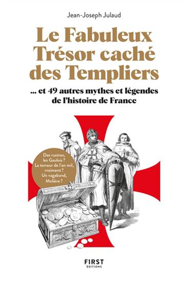 Le Fabuleux trésor caché des Templiers : et 49 autres mythes et légendes de l&#39;histoire de France - JEAN-JOSEPH JULAUD