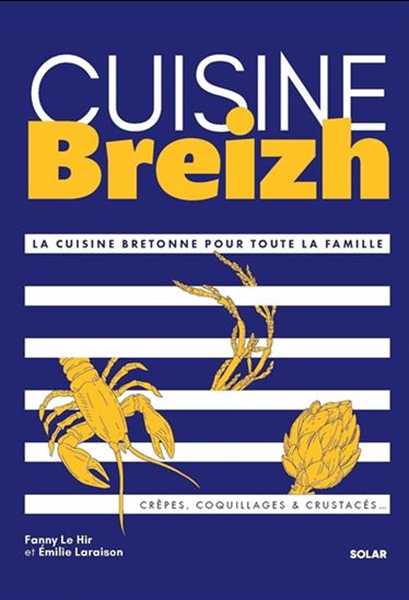 Cuisine Breizh : la cuisine bretonne pour toute la famille : crêpes, coquillages & crustacés... - FANNY LE HIR