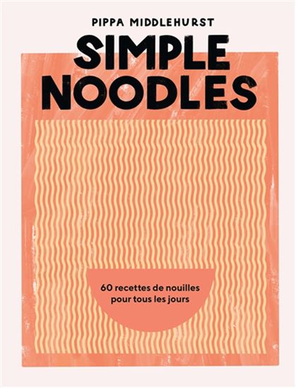 Simple noodles : 60 recettes de nouilles pour tous les jours - PIPPA MIDDLEHURST