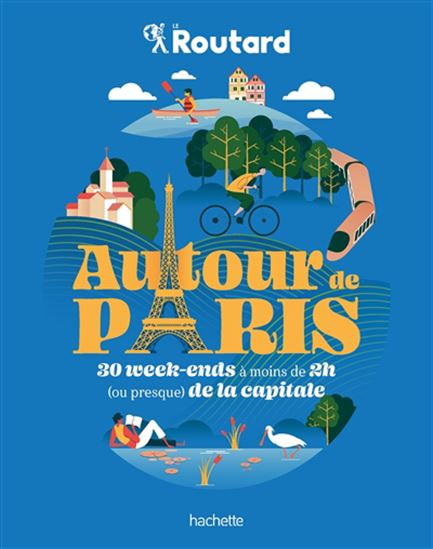 Autour de Paris : 30 week-ends à moins de 2 h (ou presque) de la capitale - PHILIPPE GLOAGUEN