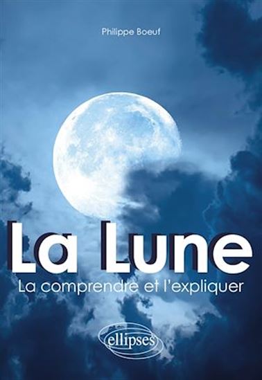 La Lune : la comprendre et l'expliquer - PHILIPPE BOEUF