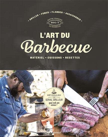 L&#39;Art du barbecue : matériel, cuissons, recettes : griller, fumer, flamber, assaisonner - BIG T
