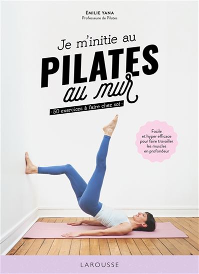 Je m&#39;initie au Pilates au mur : 50 exercices à faire chez soi - EMILIE YANA
