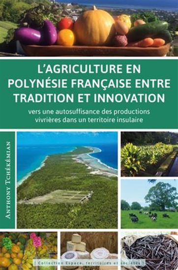 L&#39;Agriculture en Polynésie française entre tradition et innovation : vers une autosuffisance des productions vivrières dans un territoire insulaire - ANTHONY TCHÉKÉMIAN