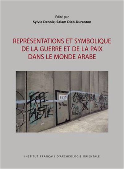 Représentations et symbolique de la guerre et de la paix dans le monde arabe - SYLVIE DENOIX - SALAM DIAB-DURANTON