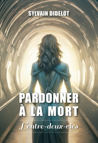 Pardonner à la mort : l'entre-deux-vies - SYLVAIN DIDELOT