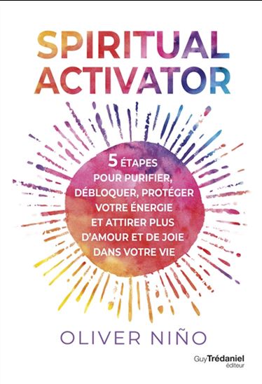 Spiritual activator : 5 étapes pour purifier, débloquer, protéger votre énergie et attirer plus d&#39;amour et de joie dans votre vie - OLIVER NINO