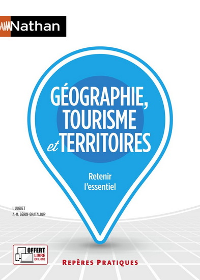 Géographie, tourisme et territoires : retenir l&#39;essentiel N. éd. - ISABELLE JUGUET - ANNE-MARIE GÉRIN-GRATALOUP
