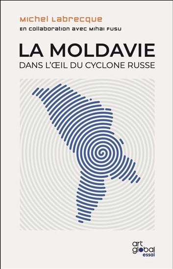 La Moldavie dans l&#39;oeil du cyclone russe - MICHEL LABRECQUE - MIHAI FUSU