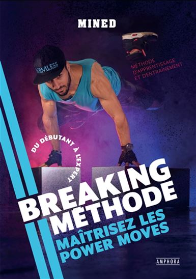 Breaking méthode : maîtrisez les power moves : du débutant à l&#39;expert, méthode d&#39;apprentissage et d&#39;entraînement - MINED