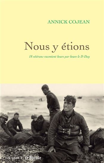 Nous y étions : 18 vétérans racontent heure par heure le D-Day - ANNICK COJEAN
