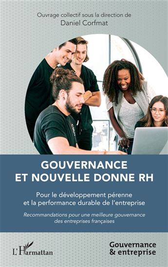 Gouvernance et nouvelle donne RH : pour le développement pérenne et la performance durable de l&#39;entreprise : recommandations pour une meilleure gouvernance des entreprises françaises - DANIEL CORFMAT