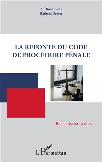 La Refonte du code de procédure pénale - ADELINE COSTES - BARBARA DREVET