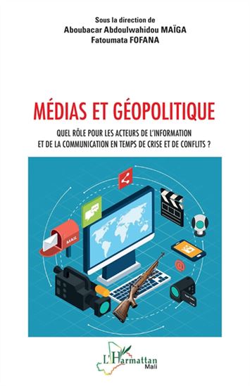Médias et géopolitique : quel rôle pour les acteurs de l&#39;information et de la communication en temps de crise et de conflits ? - ABOUBACAR ABDOULWAHIDOU MAÏGA - FOFANA