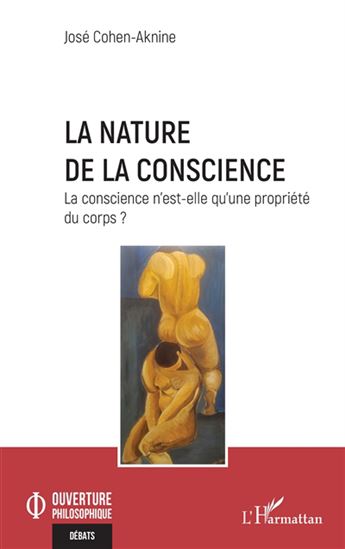 La Nature de la conscience : la conscience n&#39;est-elle qu&#39;une propriété du corps ? - JOSÉ COHEN-AKNINE