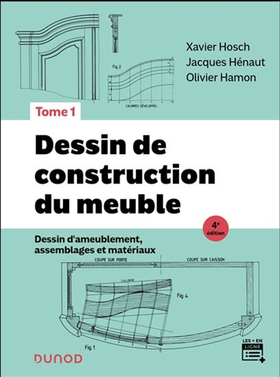 Dessin de construction du meuble : dessin d&#39;ameublement, assemblages et matériaux T.01 4e éd. - XAVIER HOSCH - JACQUES HÉNAUT - OLIVIER HAMON