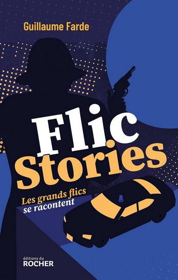 Flic stories : les grands flics se racontent - GUILLAUME FARDE