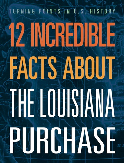 12 Incredible Facts about the Louisiana Purchase - ANITA YASUDA