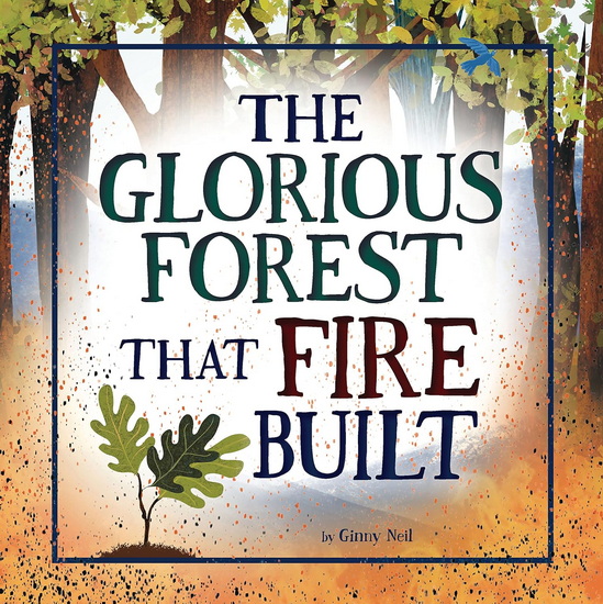 The Glorious Forest that Fire Built - GINNY NEIL