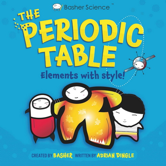 Basher Science: The Complete Periodic Table - ADRIAN DINGLE & AL