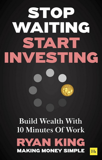 Stop Waiting, Start Investing - RYAN KING