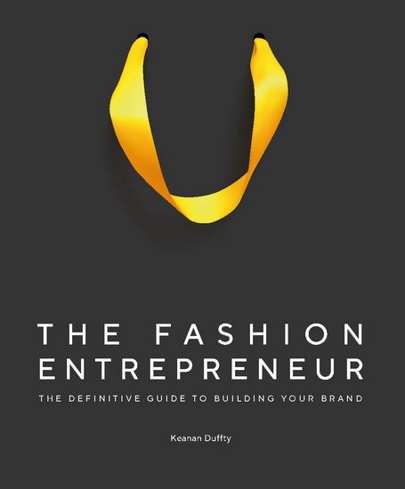 The Fashion Entrepreneur: A Definitive Guide to Building Your Brand - KEANAN DUFFTY