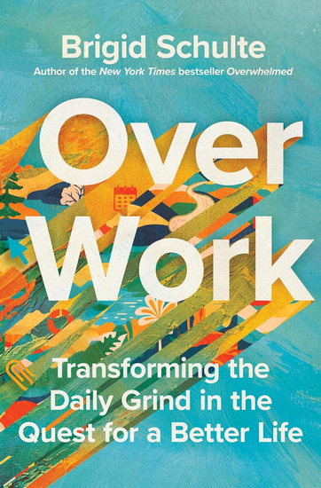 Over Work : Transforming the Daily Grind in the Quest for a Better Life - BRIGID SCHULTE