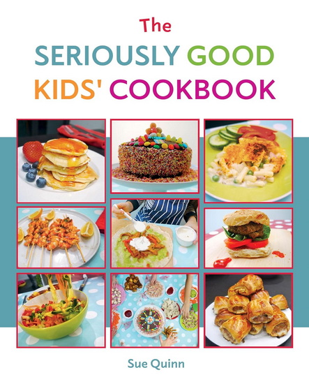 The Seriously Good Kids Cookbook - SUE QUINN