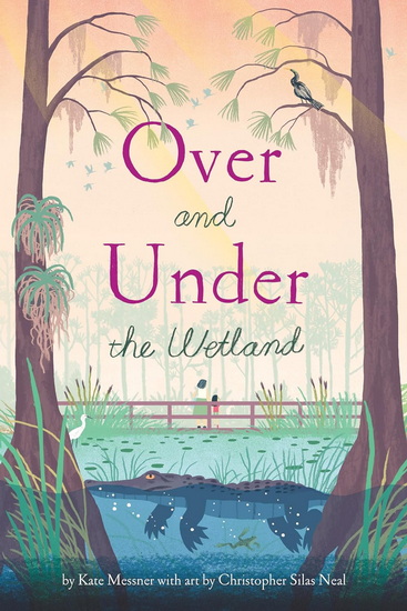 Over and Under the Wetland - KATE MESSNER - CHRISTOPHER SILAS NEAL