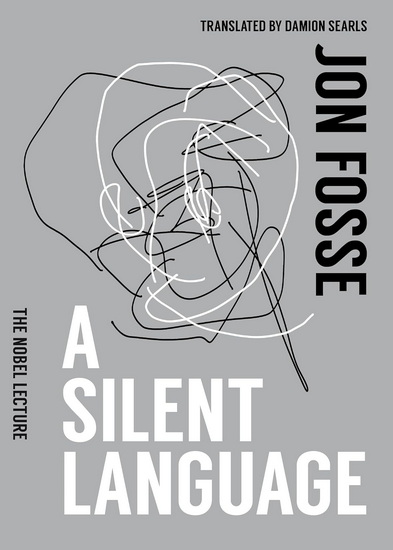 A Silent Language: The Nobel Lecture - JON FOSSE - DAMION SEARLS