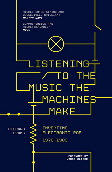 Listening to the Music the Machines Make: Inventing Electronic Pop 1978-1983 - RICHARD EVANS